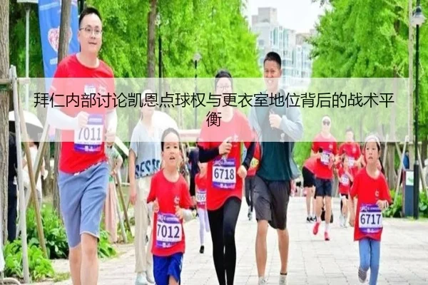 拜仁内部讨论凯恩点球权与更衣室地位背后的战术平衡